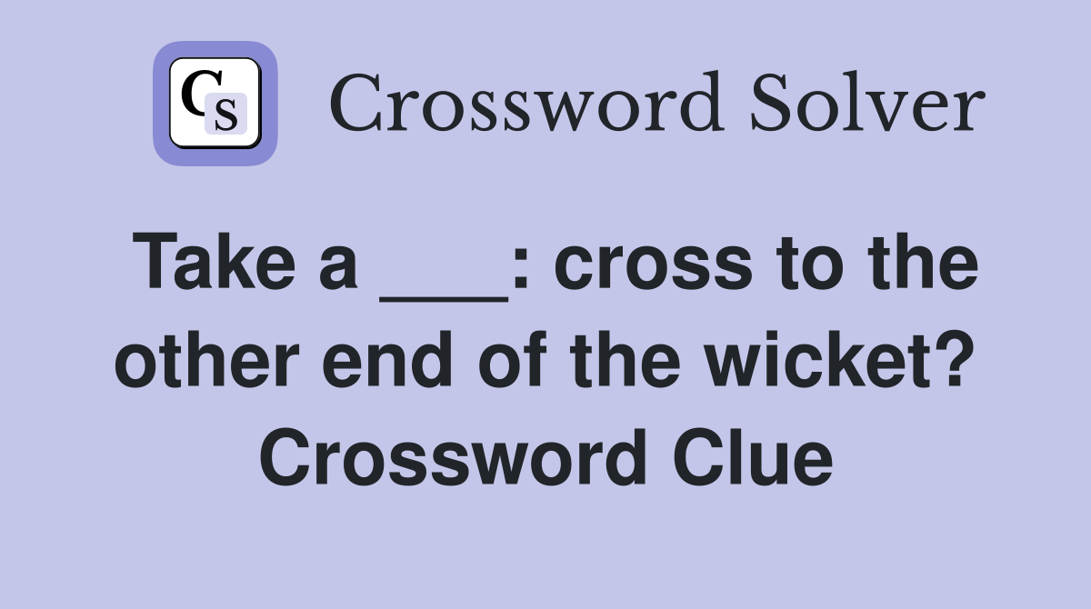 Take a ___ cross to the other end of the wicket? Crossword Clue